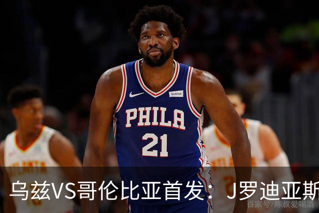 乌兹VS哥伦比亚首发：J罗迪亚斯先发 胡桑诺夫出战