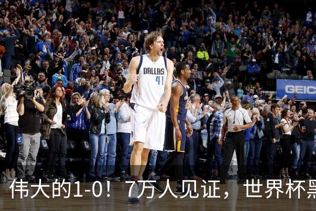 伟大的1-0！7万人见证，世界杯黑马神了，首次闯进16强，国足羡慕