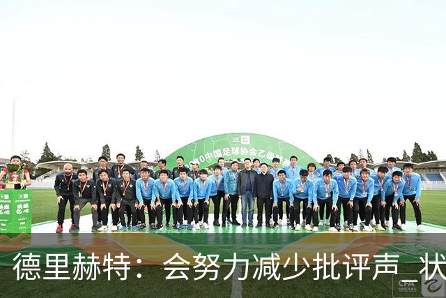 德里赫特：会努力减少批评声 状态还没达到100%