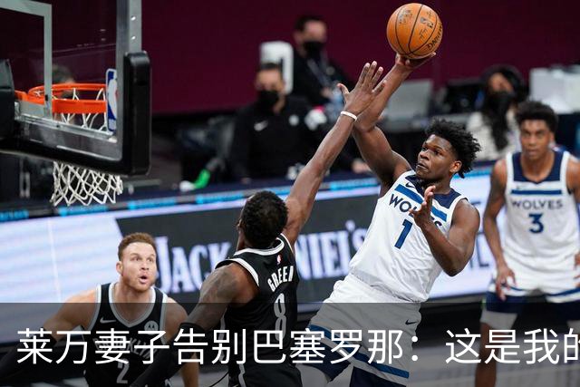 莱万妻子告别巴塞罗那：这是我的家，不想假装潇洒，其实害怕离开